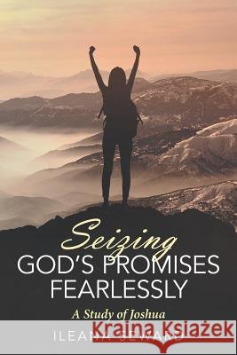 Seizing God's Promises Fearlessly: A Study of Joshua Ileana Seward 9781973659709