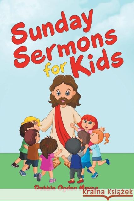 Sunday Sermons for Kids Debbie Ogden Mayes 9781973660217 WestBow Press