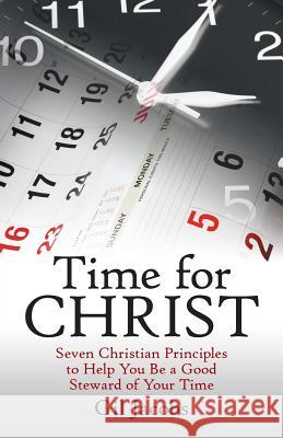 Time for Christ: Seven Christian Principles to Help You Be a Good Steward of Your Time Gil Jacobs 9781973660422 WestBow Press