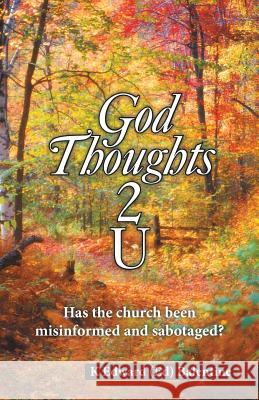 God Thoughts 2 U: Has the Church Been Misinformed and Sabotaged? K Edward Balentine 9781973662068 WestBow Press