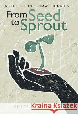 From Seed to Sprout: A Collection of Raw Thoughts Kijlee Goodrich 9781973662396