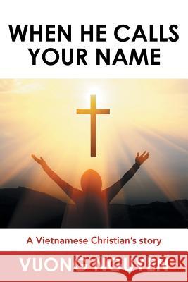 When He Calls Your Name: A Vietnamese Christian's Story Nguyen Vuong 9781973662440