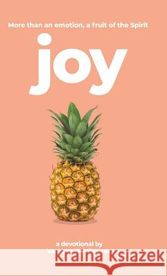 Joy: More Than an Emotion, a Fruit of the Spirit Vanessa Gracia Cruz 9781973662877 WestBow Press