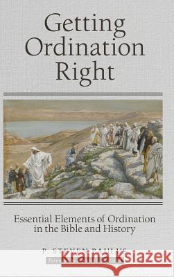 Getting Ordination Right: Essential Elements of Ordination in the Bible and History P Steven Paulus, Kenneth L Swetland 9781973663171 WestBow Press