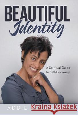 Beautiful Identity: A Spiritual Guide to Self-Discovery Addie Begashaw 9781973663553