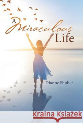 A Miraculous Life Dianne Shober 9781973663751