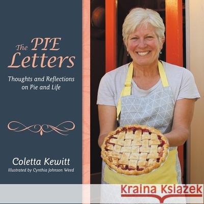 The Pie Letters: Thoughts and Reflections on Pie and Life Coletta Kewitt Cynthia Johnson Weed 9781973663768 WestBow Press