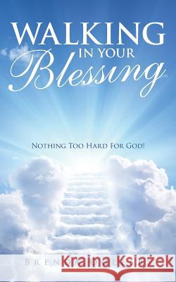 Walking in Your Blessing: Nothing Too Hard for God! Brenda Oglesby 9781973664086 WestBow Press