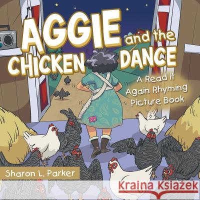 Aggie and the Chicken Dance: A Read It Again Rhyming Picture Book Sharon L Parker 9781973666028