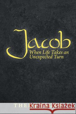 Jacob: When Life Takes an Unexpected Turn Theda Yager 9781973666059 WestBow Press