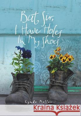 But Sir, I Have Holes in My Shoes Cyndi Miller 9781973666165 WestBow Press