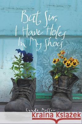 But Sir, I Have Holes in My Shoes Cyndi Miller 9781973666172 WestBow Press
