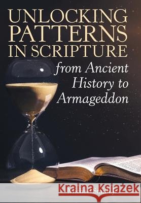 Unlocking Patterns in Scripture from Ancient History to Armageddon Michael Smith, Jr 9781973666509