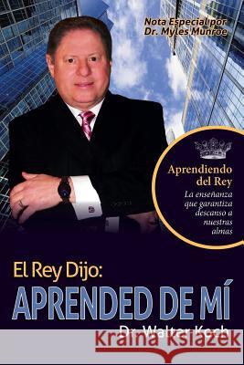 El Rey Dijo: Aprended De Mí Dr Walter Koch 9781973668589