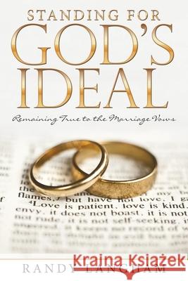 Standing for God's Ideal: Remaining True to the Marriage Vows Randy Langham 9781973668916 WestBow Press