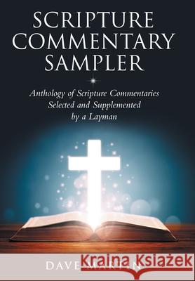 Scripture Commentary Sampler: Anthology of Scripture Commentaries Selected and Supplemented by a Layman Dave Martin 9781973668992