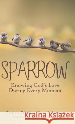 Sparrow: Knowing God's Love During Every Moment Patricia Ethridge Harrell, Doris Ethridge Outland 9781973669418 WestBow Press