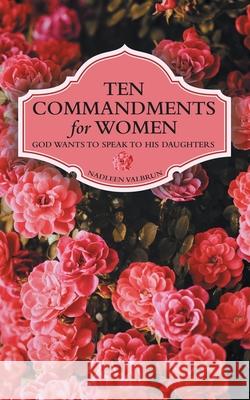 Ten Commandments for Women: God Wants to Speak to His Daughters Nadleen Valbrun 9781973669654 WestBow Press