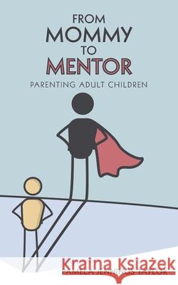 From Mommy to Mentor: Parenting Adult Children Pamela Jennings Taylor 9781973670285 WestBow Press