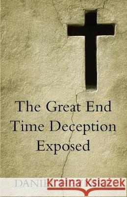 The Great End Time Deception Exposed Daniel Heynike 9781973670377 WestBow Press
