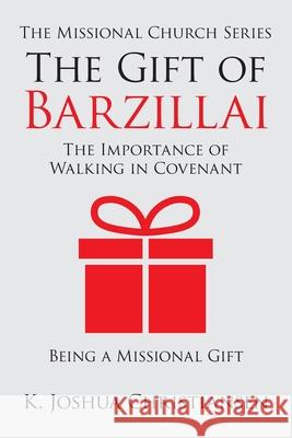 The Gift of Barzillai: The Importance of Walking in Covenant K Joshua Christiansen 9781973670421 WestBow Press