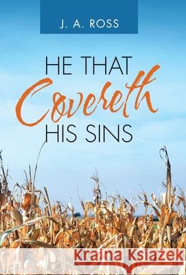 He That Covereth His Sins J a Ross 9781973670476 WestBow Press