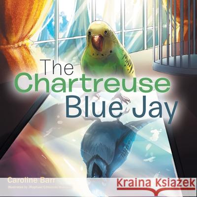 The Chartreuse Blue Jay Caroline Barr, Jraphael Edmundo Honasan 9781973670605 WestBow Press