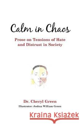 Calm in Chaos: Prose on Tensions of Hate and Distrust in Society Cheryl Green Joshua William Green 9781973670803 WestBow Press