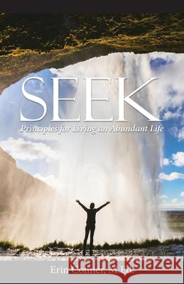 Seek: Principles for Living an Abundant Life Erin Conner M Ed 9781973671084