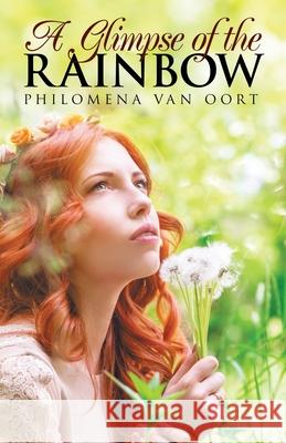 A Glimpse of the Rainbow Philomena Van Oort 9781973671343 WestBow Press