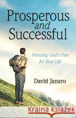 Prosperous and Successful: Pursuing God's Plan for Your Life David Janaro 9781973671930 WestBow Press