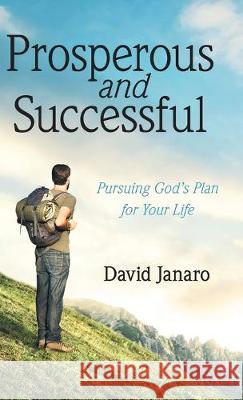 Prosperous and Successful: Pursuing God's Plan for Your Life David Janaro 9781973671954 WestBow Press