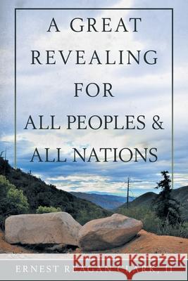 A Great Revealing for All Peoples & All Nations Ernest Reagan Clark, II 9781973671978 WestBow Press