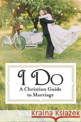 I Do: A Christian Guide to Marriage Kari Quijas 9781973672142