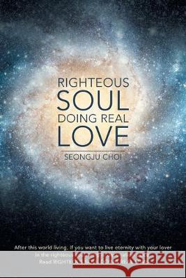 Righteous Soul Doing Real Love Seongju Choi 9781973672326