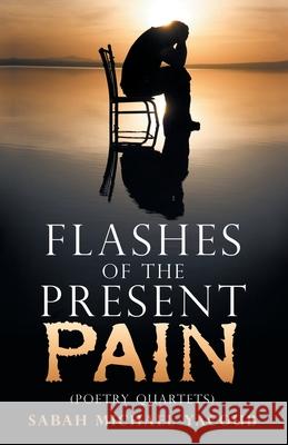 Flashes of the Present Pain: (Poetry Quartets in English & Arabic) Sabah Michael Yacoub 9781973673569