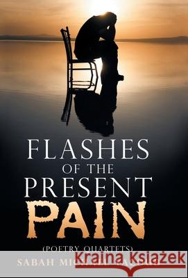 Flashes of the Present Pain: (Poetry Quartets in English & Arabic) Sabah Michael Yacoub 9781973673583