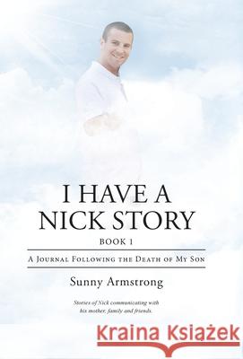 I Have a Nick Story Book 1: A Journal Following the Death of My Son Sunny Armstrong 9781973673590 WestBow Press