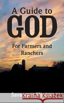 A Guide to God: For Farmers and Ranchers Savannah Hinkle 9781973673651