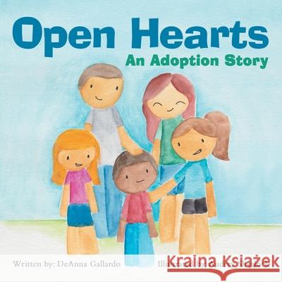 Open Hearts: An Adoption Story Deanna Gallardo, Audrey Sherlock 9781973674481 WestBow Press