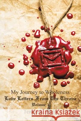 My Journey to Wholeness: Love Letters from the Throne Volume 1 Teresa K Page 9781973674597 WestBow Press