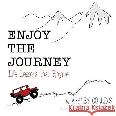 Enjoy the Journey: Life Lessons That Rhyme Ashley Collins, Kimberly Goodson 9781973674672 WestBow Press