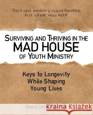 Surviving and Thriving in the Mad House of Youth Ministry: Keys to Longevity While Shaping Young Lives Dave Nordstrom, Carole Nordstrom 9781973674726