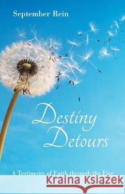 Destiny Detours: A Testimony of Faith Through the Fire September Rein 9781973675501 WestBow Press