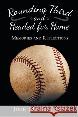 Rounding Third and Headed for Home: Memories and Reflections John M Rozeboom 9781973675891