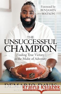 The Unsuccessful Champion: Finding True Victory in the Midst of Adversity Demario Davis Becky York Benjamin Watson 9781973676034 WestBow Press