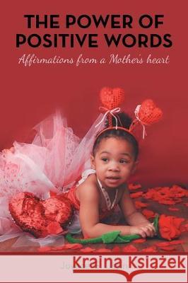 The Power of Positive Words: Affirmations from a Mother's Heart Joyace G Ussin 9781973676096 WestBow Press