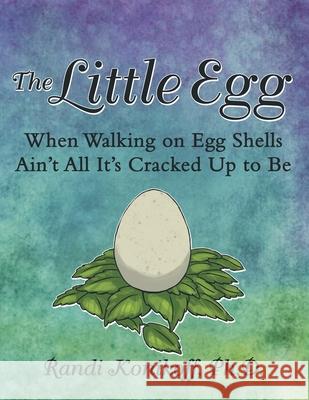 The Little Egg: When Walking on Egg Shells Ain't All It's Cracked up to Be Randi Konikof 9781973676362 WestBow Press
