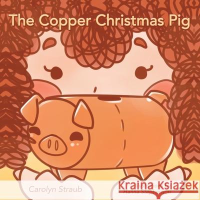 The Copper Christmas Pig Carolyn Straub, Hanna Stephenson 9781973676867 WestBow Press