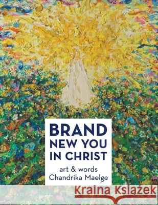 Brand New You in Christ: Art & Words Chandrika Maelge 9781973677369